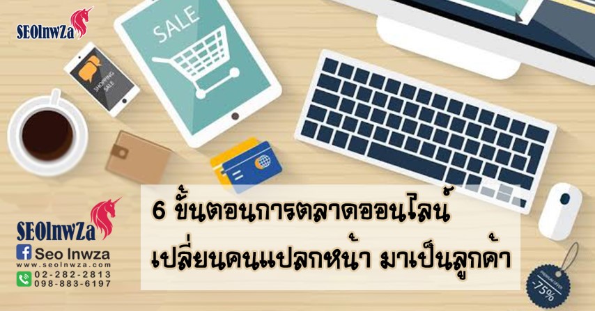 6 ขั้นตอน การตลาดออนไลน์ เปลี่ยนคนแปลกหน้ามาเป็นลูกค้า