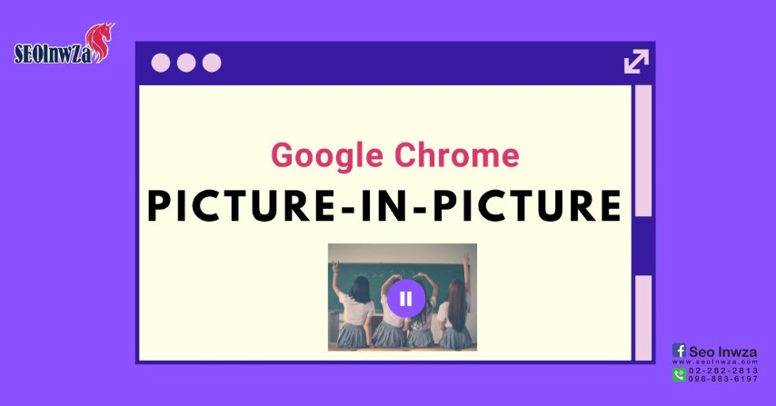 Google Chrome เวอร์ชั่น 70 ขึ้นไปใช้ Picture-in-Picture ได้แล้ว