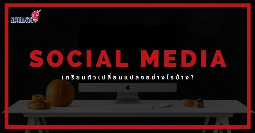 Social media เตรียมตัวเปลี่ยนแปลงอย่างไรบ้าง ?