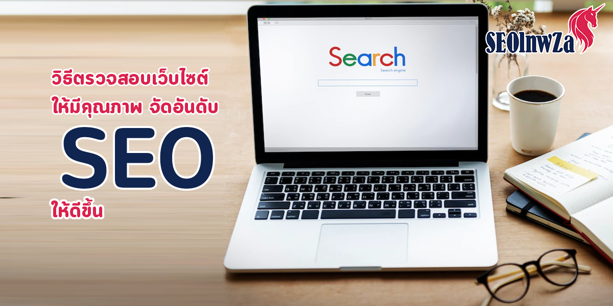 วิธีตรวจสอบ เว็บไซต์ ให้มีคุณภาพ จัดอันดับ SEO ให้ดีขึ้น