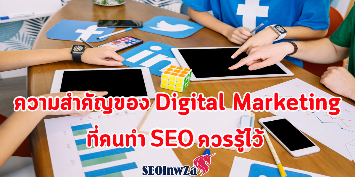 ความสำคัญของ Digital Marketing ที่คนทำ SEO ควรรู้ไว้