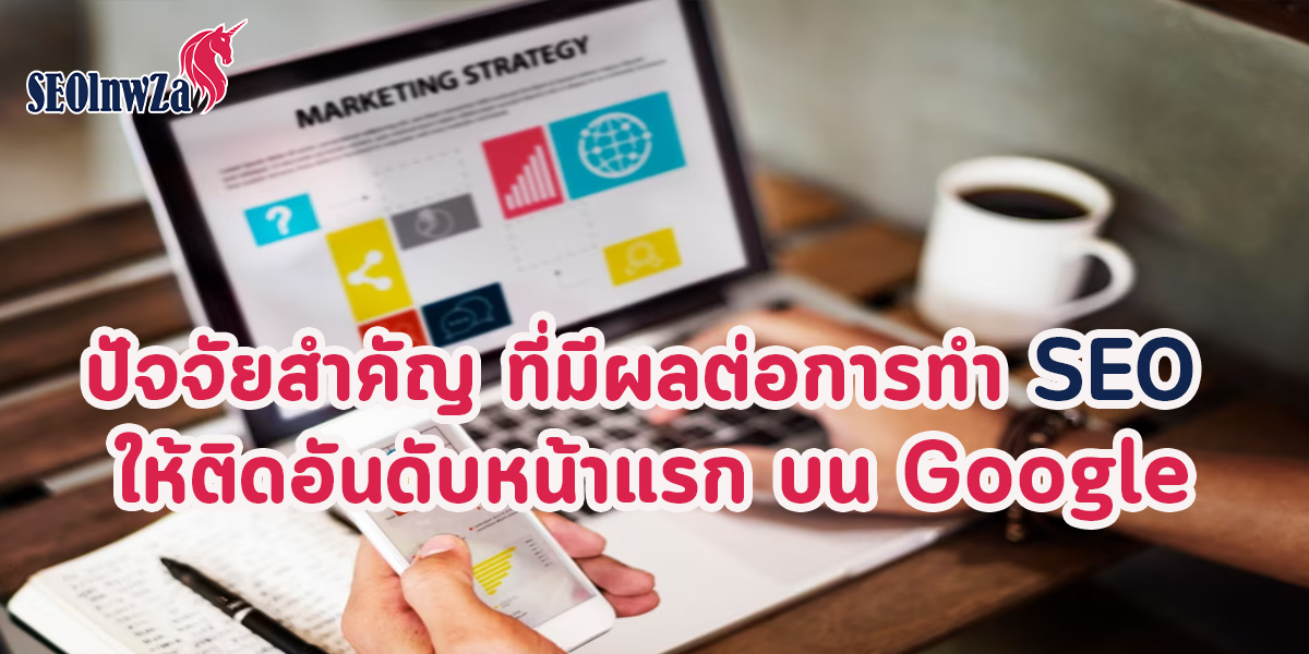 ปัจจัยสำคัญ ที่มีผลต่อการทำ SEO ให้ติดอันดับหน้าแรก บน Google