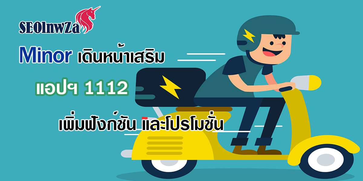 Minor เดินหน้า เสริม แอปฯ 1112 เพิ่ม ฟังก์ชัน และ โปรโมชั่น